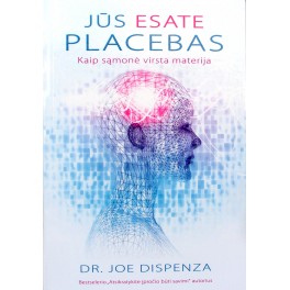 Dr. Joe Dispenza "Jūs esate placebas. Kaip sąmonė virsta materija"